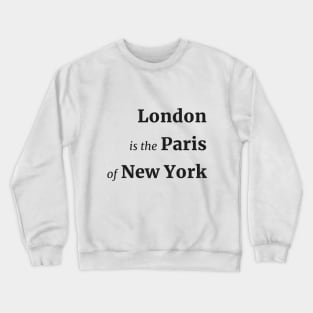 Black Text | London is the Paris of New York Crewneck Sweatshirt